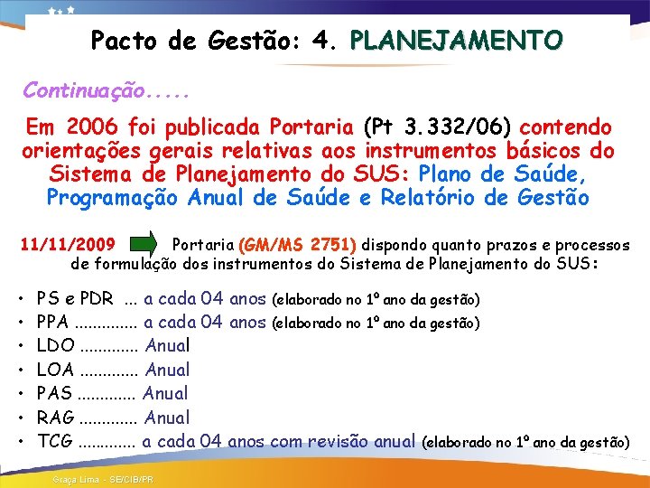 Pacto de Gestão: 4. PLANEJAMENTO Continuação. . . Em 2006 foi publicada Portaria (Pt