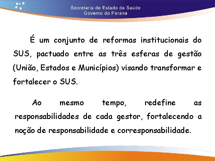 É um conjunto de reformas institucionais do SUS, pactuado entre as três esferas de