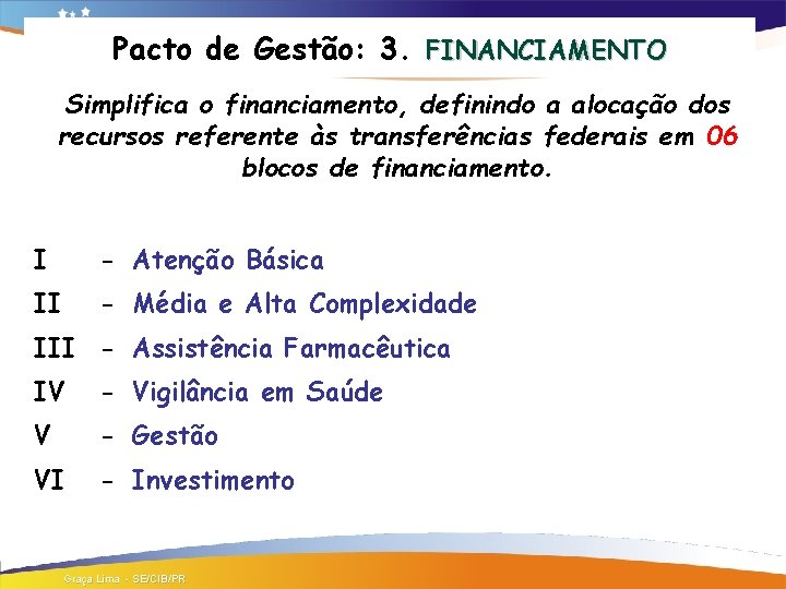 Pacto de Gestão: 3. FINANCIAMENTO Simplifica o financiamento, definindo a alocação dos recursos referente