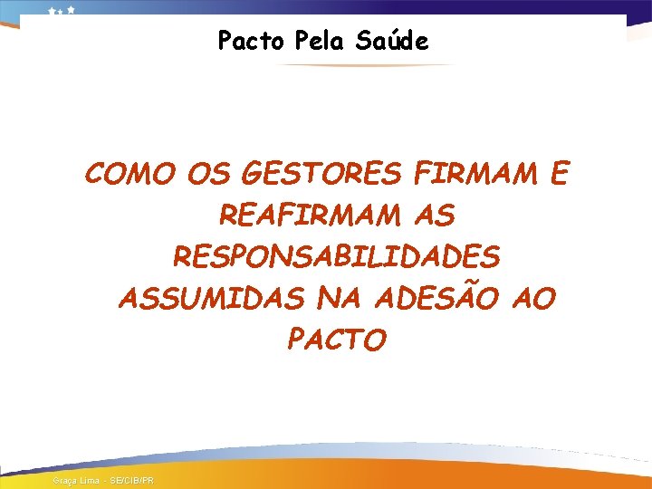 Pacto Pela Saúde COMO OS GESTORES FIRMAM E REAFIRMAM AS RESPONSABILIDADES ASSUMIDAS NA ADESÃO