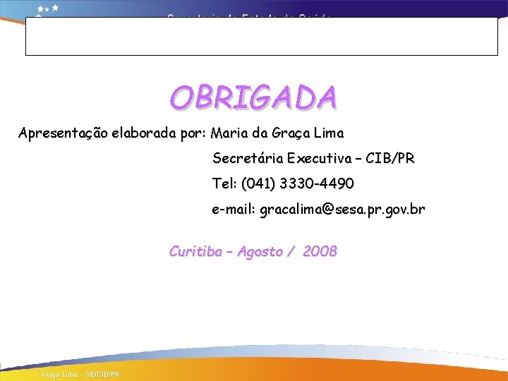 OBRIGADA Apresentação elaborada por: Maria da Graça Lima Secretária Executiva – CIB/PR Tel: (041)