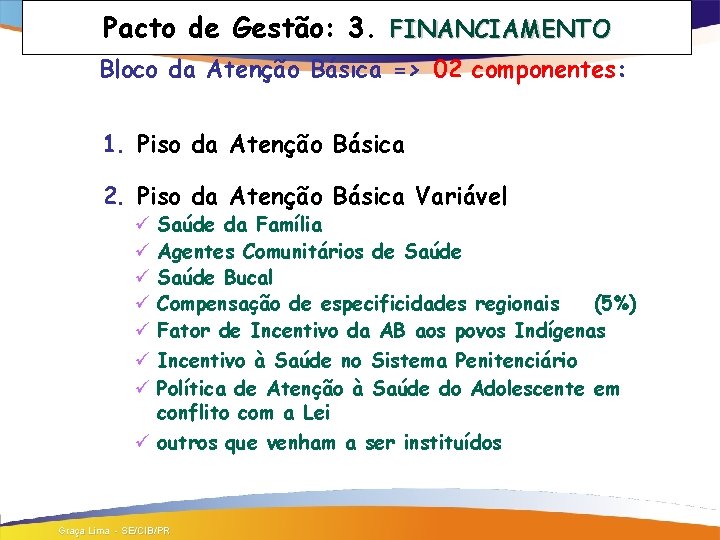 Pacto de Gestão: 3. FINANCIAMENTO Bloco da Atenção Básica => 02 componentes: 1. Piso