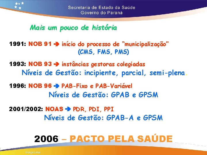 Mais um pouco de história 1991: NOB 91 início do processo de “municipalização”” (CMS,