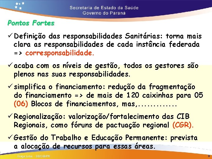 Pontos Fortes ü Definição das responsabilidades Sanitárias: torna mais clara as responsabilidades de cada