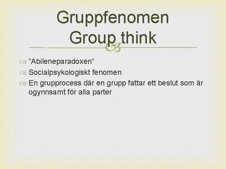 Gruppfenomen Group think ”Abileneparadoxen” Socialpsykologiskt fenomen En grupprocess där en grupp fattar ett beslut