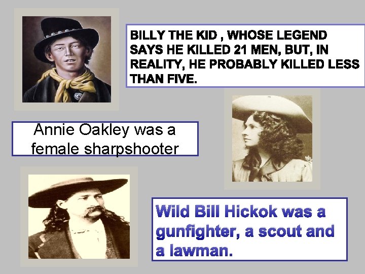 Annie Oakley was a female sharpshooter Wild Bill Hickok was a gunfighter, a scout