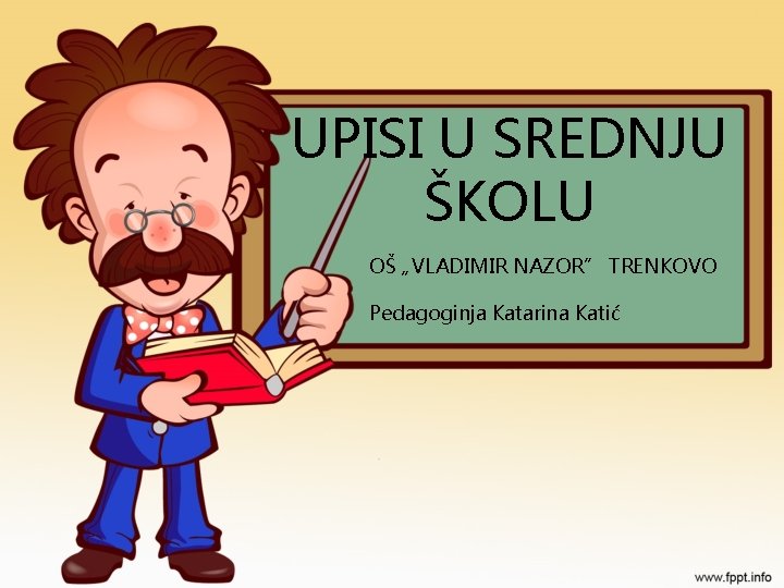 UPISI U SREDNJU ŠKOLU OŠ „VLADIMIR NAZOR” TRENKOVO Pedagoginja Katarina Katić 