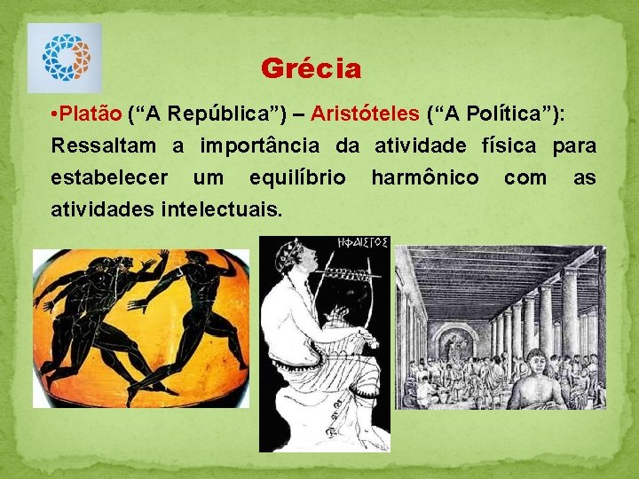 Grécia • Platão (“A República”) – Aristóteles (“A Política”): Ressaltam a importância da atividade