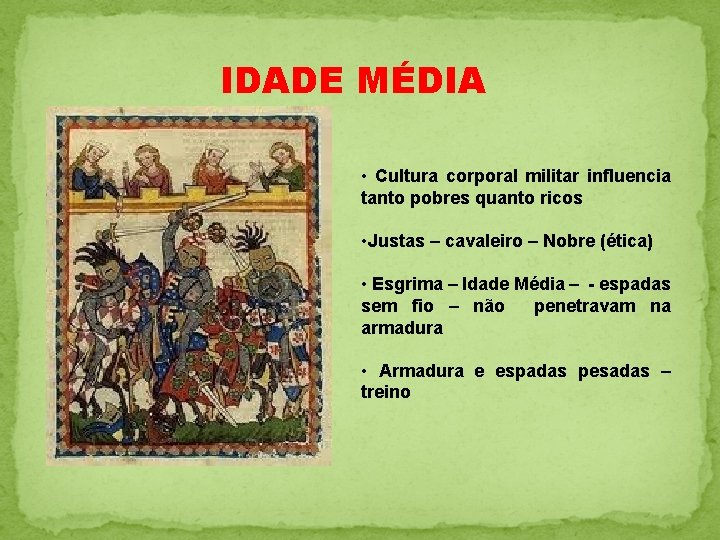 IDADE MÉDIA • Cultura corporal militar influencia tanto pobres quanto ricos • Justas –