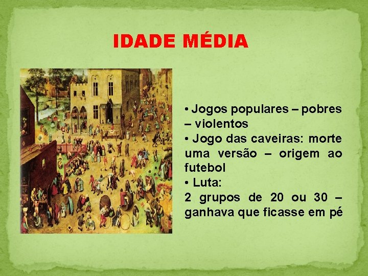 IDADE MÉDIA • Jogos populares – pobres – violentos • Jogo das caveiras: morte