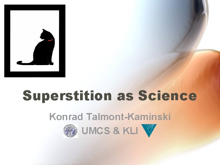 Superstition as Science Konrad Talmont-Kaminski UMCS & KLI Superstition as Science Konrad Talmont-Kaminski UMCS & KLI