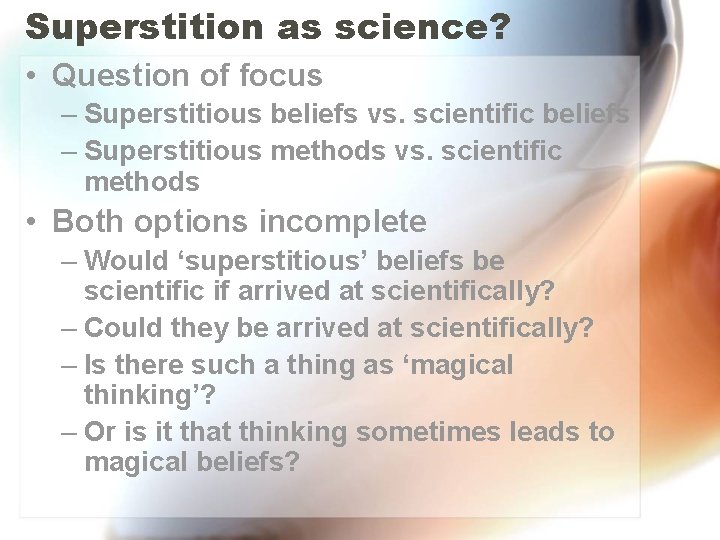 Superstition as science? • Question of focus – Superstitious beliefs vs. scientific beliefs – Superstition as science? • Question of focus – Superstitious beliefs vs. scientific beliefs –