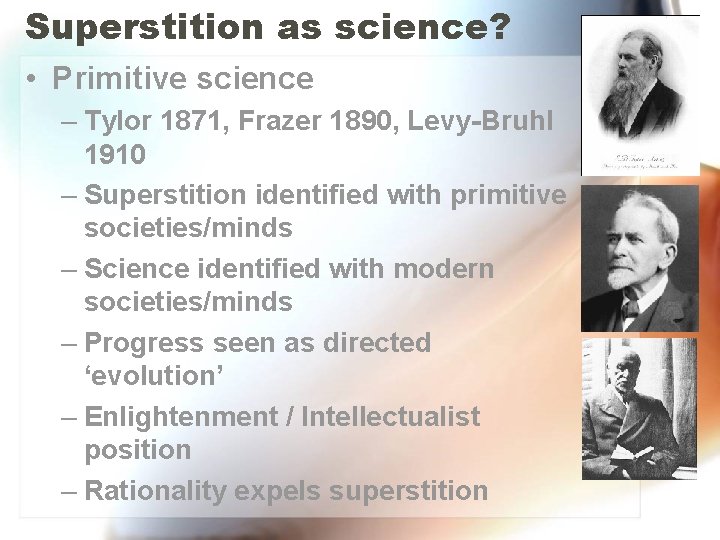 Superstition as science? • Primitive science – Tylor 1871, Frazer 1890, Levy-Bruhl 1910 – Superstition as science? • Primitive science – Tylor 1871, Frazer 1890, Levy-Bruhl 1910 –