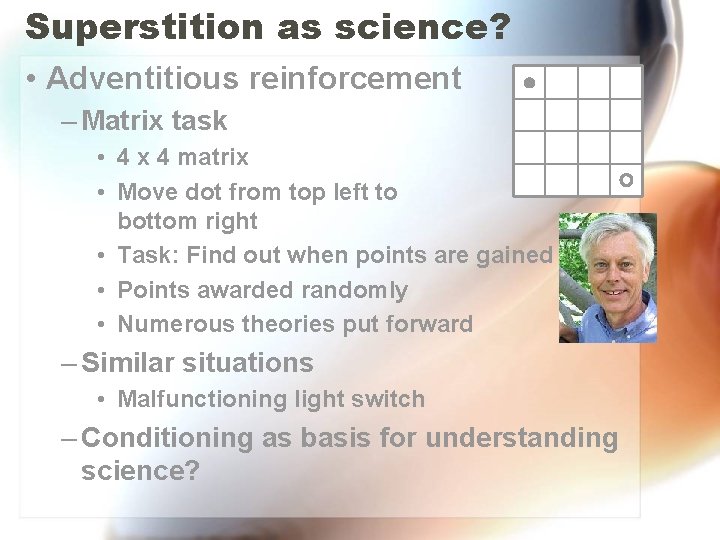 Superstition as science? • Adventitious reinforcement – Matrix task • 4 x 4 matrix Superstition as science? • Adventitious reinforcement – Matrix task • 4 x 4 matrix