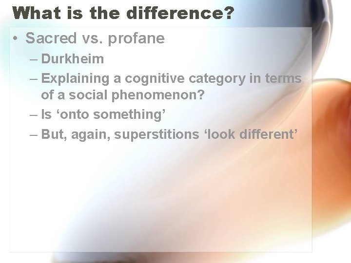 What is the difference? • Sacred vs. profane – Durkheim – Explaining a cognitive What is the difference? • Sacred vs. profane – Durkheim – Explaining a cognitive