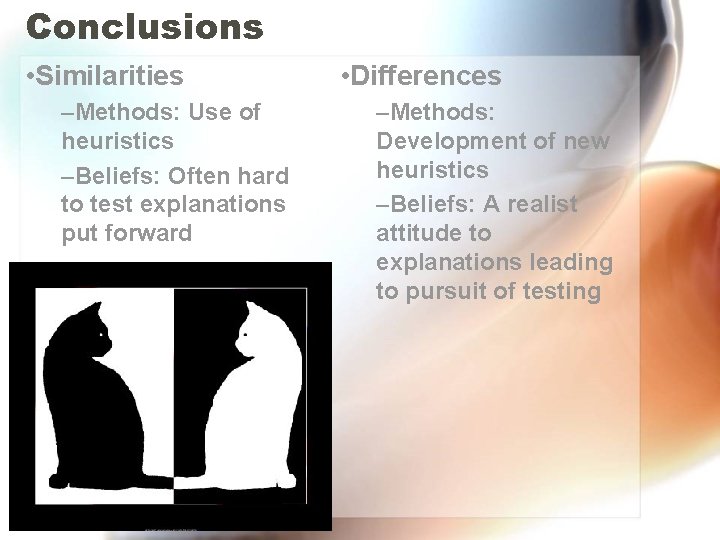 Conclusions • Similarities –Methods: Use of heuristics –Beliefs: Often hard to test explanations put Conclusions • Similarities –Methods: Use of heuristics –Beliefs: Often hard to test explanations put
