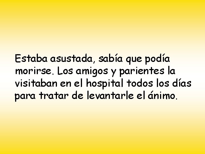 Estaba asustada, sabía que podía morirse. Los amigos y parientes la visitaban en el