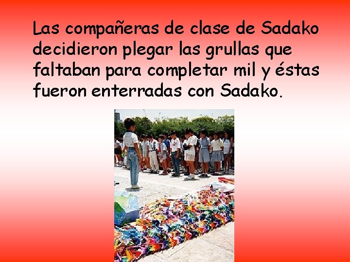 Las compañeras de clase de Sadako decidieron plegar las grullas que faltaban para completar