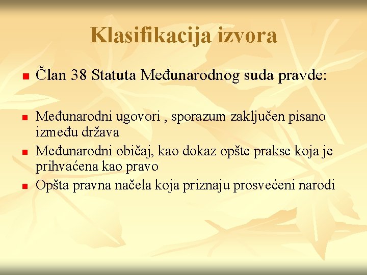 Klasifikacija izvora n n Član 38 Statuta Međunarodnog suda pravde: Međunarodni ugovori , sporazum