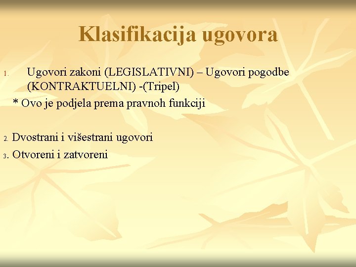 Klasifikacija ugovora 1. Ugovori zakoni (LEGISLATIVNI) – Ugovori pogodbe (KONTRAKTUELNI) -(Tripel) * Ovo je