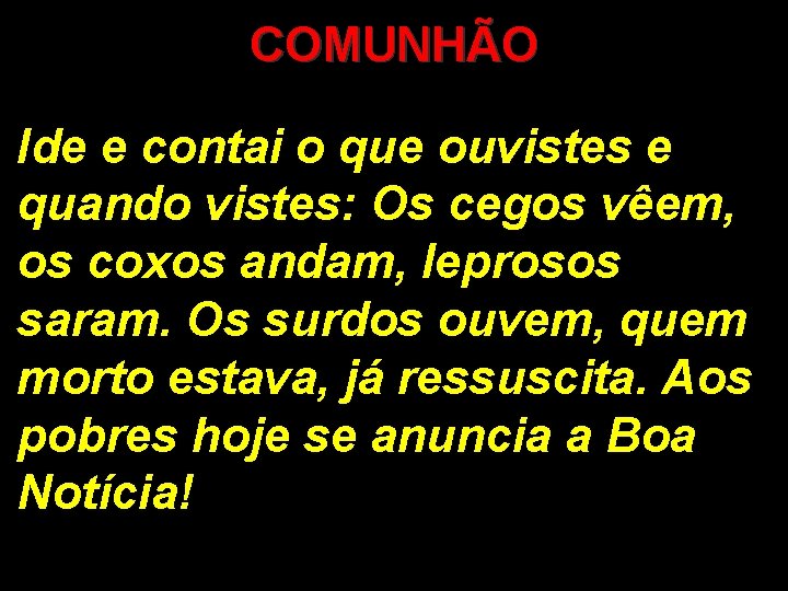 COMUNHÃO Ide e contai o que ouvistes e quando vistes: Os cegos vêem, os