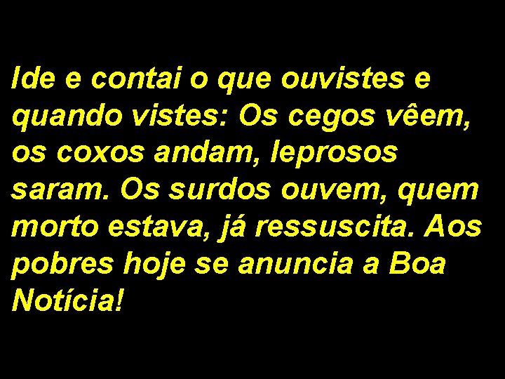 Ide e contai o que ouvistes e quando vistes: Os cegos vêem, os coxos