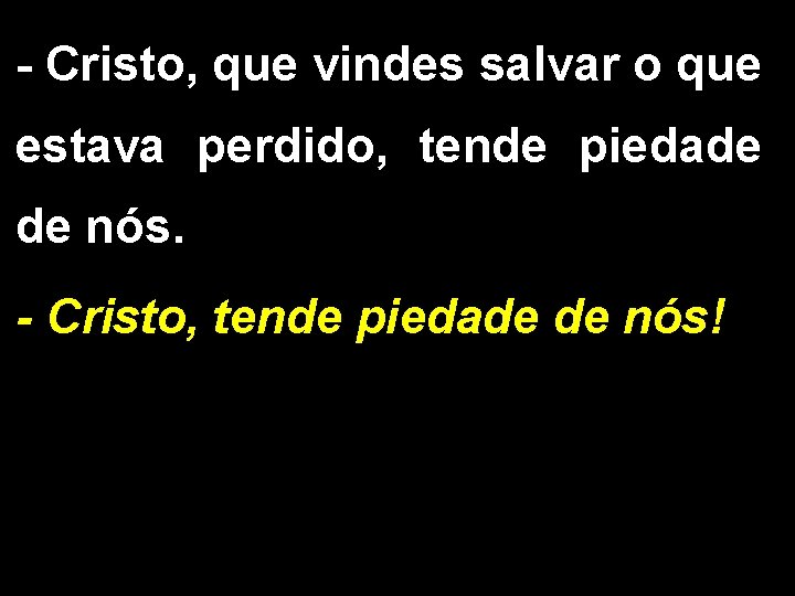 - Cristo, que vindes salvar o que estava perdido, tende piedade de nós. -