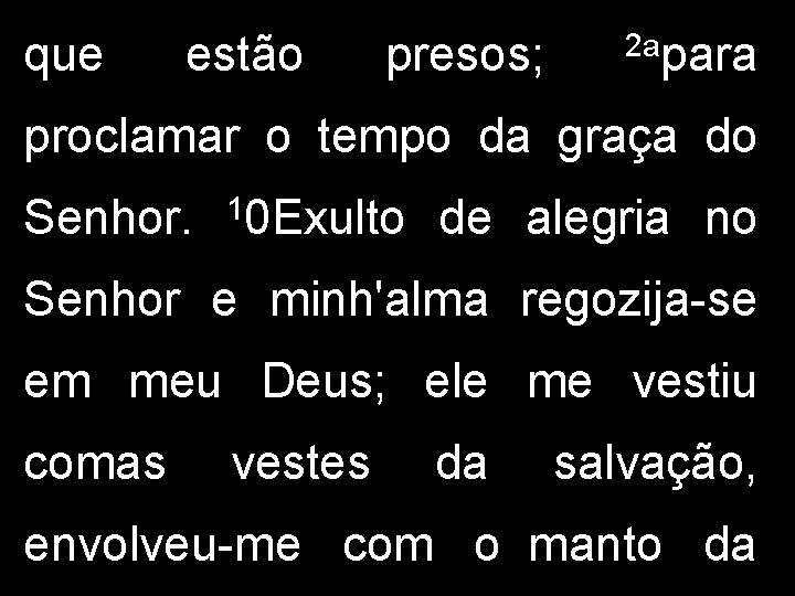 que estão presos; 2 apara proclamar o tempo da graça do Senhor. 10 Exulto