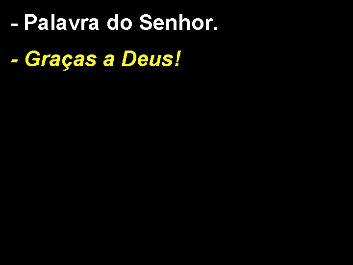- Palavra do Senhor. - Graças a Deus! 