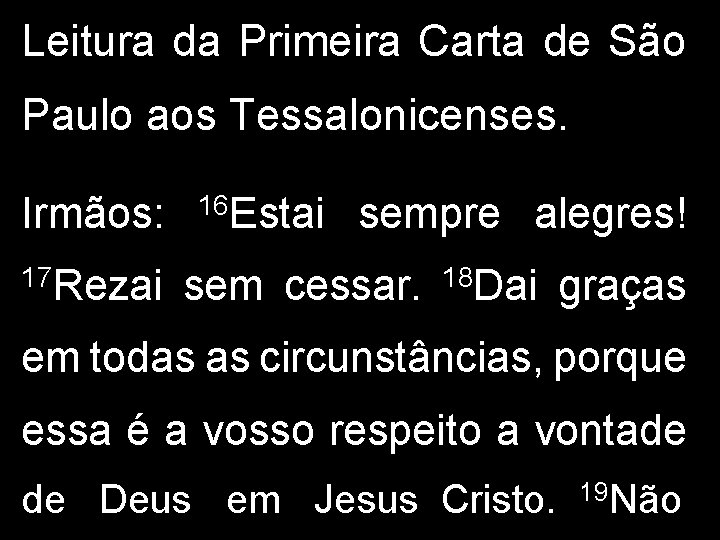 Leitura da Primeira Carta de São Paulo aos Tessalonicenses. Irmãos: 17 Rezai 16 Estai