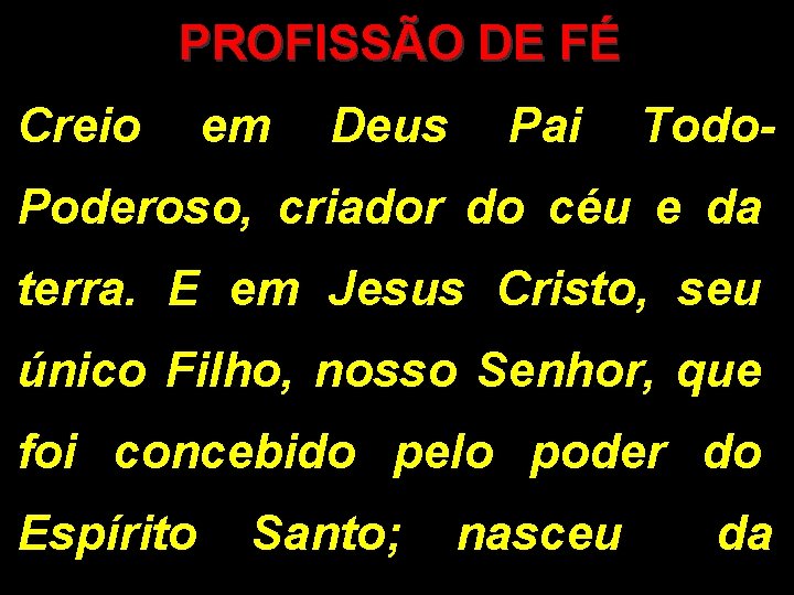 PROFISSÃO DE FÉ Creio em Deus Pai Todo. Poderoso, criador do céu e da