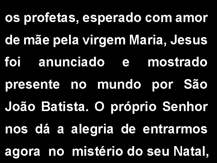 os profetas, esperado com amor de mãe pela virgem Maria, Jesus foi anunciado e