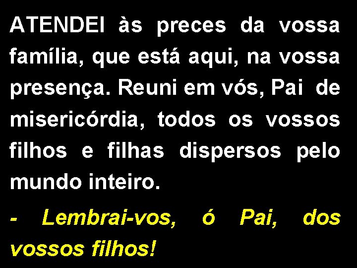 ATENDEI às preces da vossa família, que está aqui, na vossa presença. Reuni em