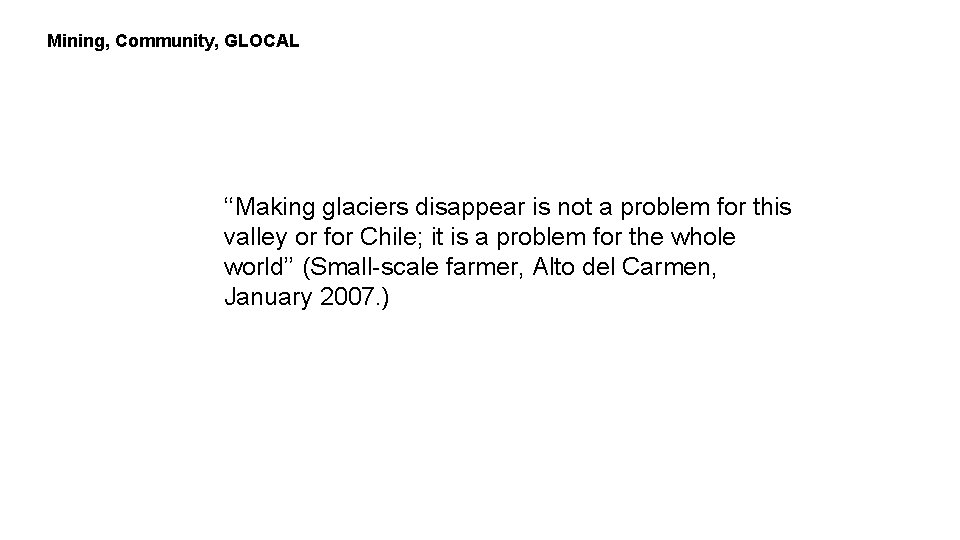 Mining, Community, GLOCAL ‘‘Making glaciers disappear is not a problem for this valley or