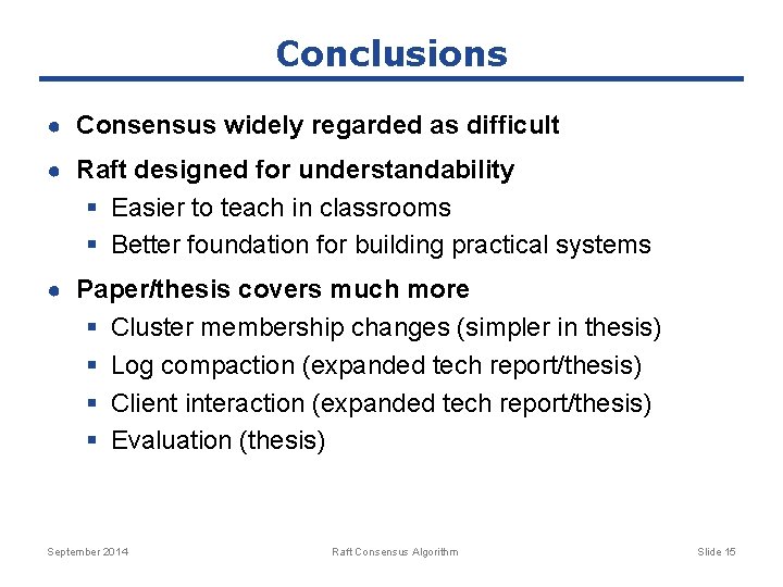 Conclusions ● Consensus widely regarded as difficult ● Raft designed for understandability § Easier