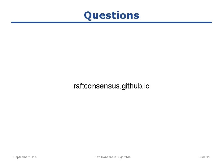 Questions raftconsensus. github. io September 2014 Raft Consensus Algorithm Slide 16 