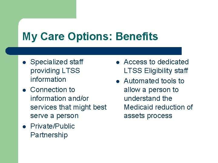 My Care Options: Benefits l l l Specialized staff providing LTSS information Connection to