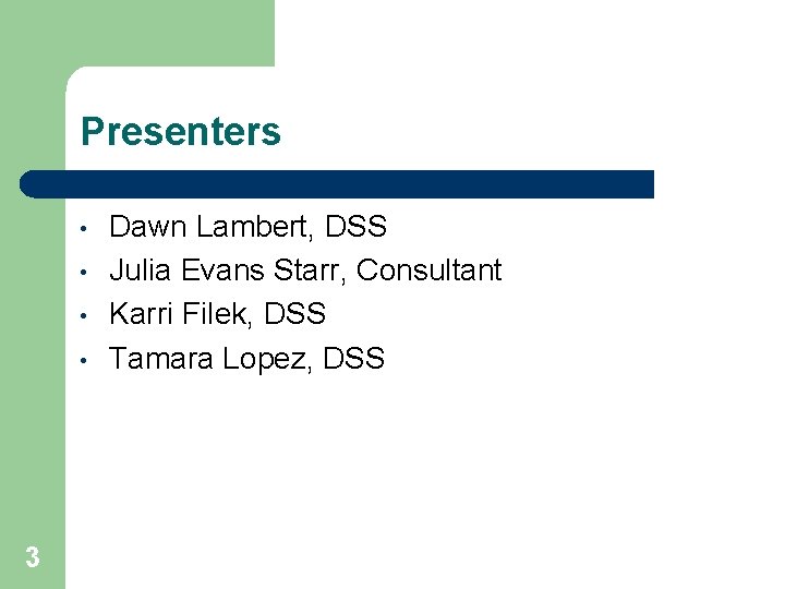 Presenters • • 3 Dawn Lambert, DSS Julia Evans Starr, Consultant Karri Filek, DSS