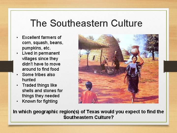 The Southeastern Culture • Excellent farmers of corn, squash, beans, pumpkins, etc. • Lived