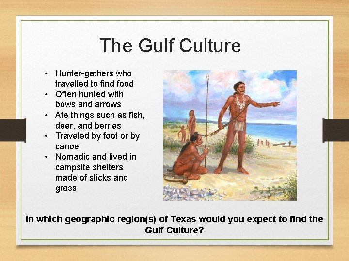 The Gulf Culture • Hunter-gathers who travelled to find food • Often hunted with