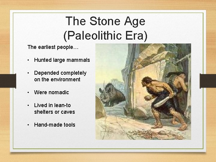 The Stone Age (Paleolithic Era) The earliest people… • Hunted large mammals • Depended
