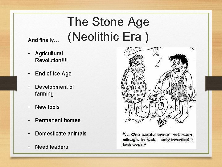 And finally… The Stone Age (Neolithic Era ) • Agricultural Revolution!!!! • End of