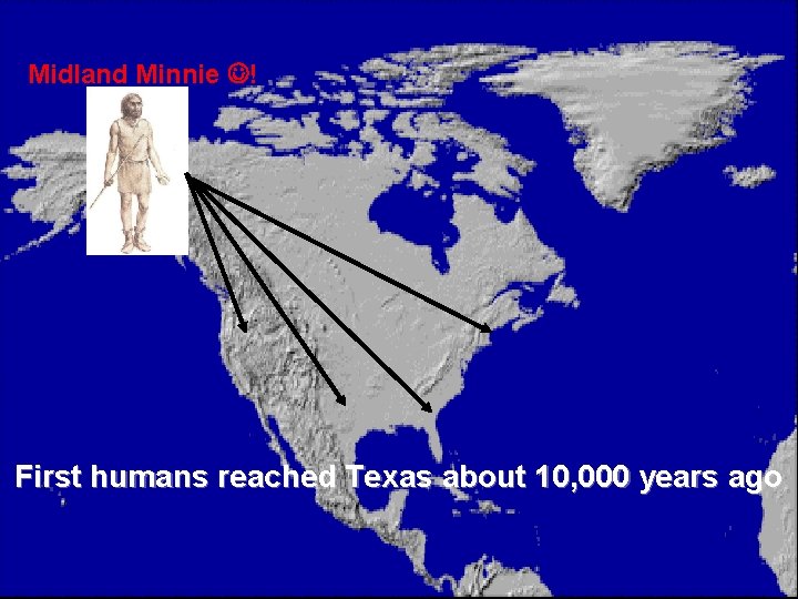 Midland Minnie ! First humans reached Texas about 10, 000 years ago 