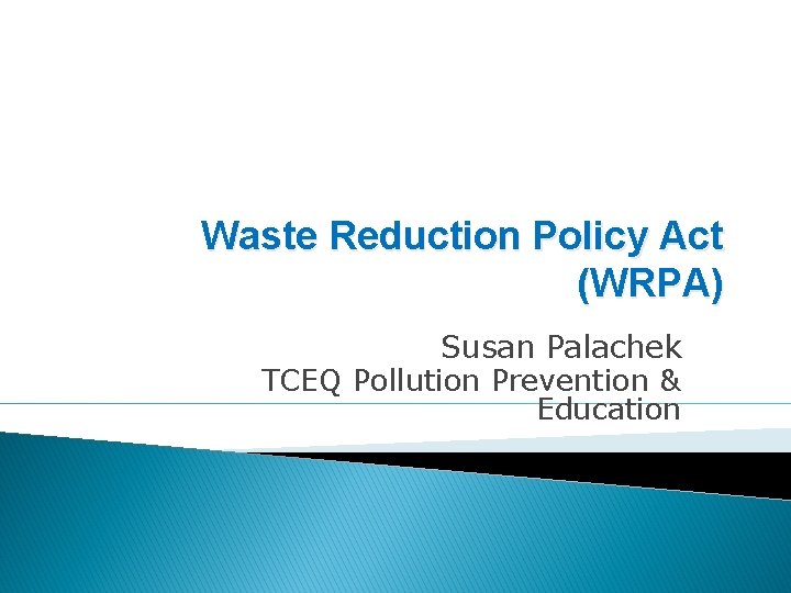 Waste Reduction Policy Act (WRPA) Susan Palachek TCEQ Pollution Prevention & Education 