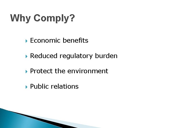 Why Comply? Economic benefits Reduced regulatory burden Protect the environment Public relations 