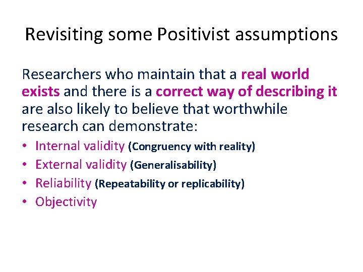 Revisiting some Positivist assumptions Researchers who maintain that a real world exists and there