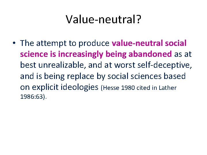 Value-neutral? • The attempt to produce value-neutral social science is increasingly being abandoned as