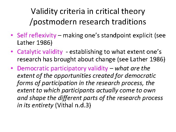 Validity criteria in critical theory /postmodern research traditions • Self reflexivity – making one’s