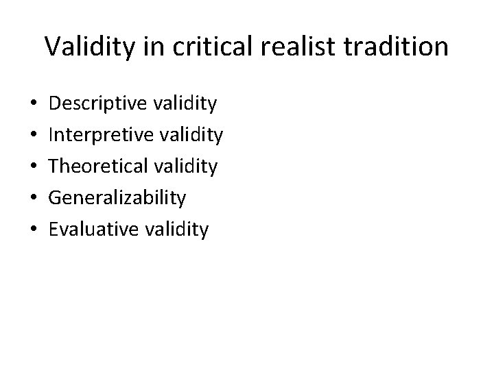 Validity in critical realist tradition • • • Descriptive validity Interpretive validity Theoretical validity