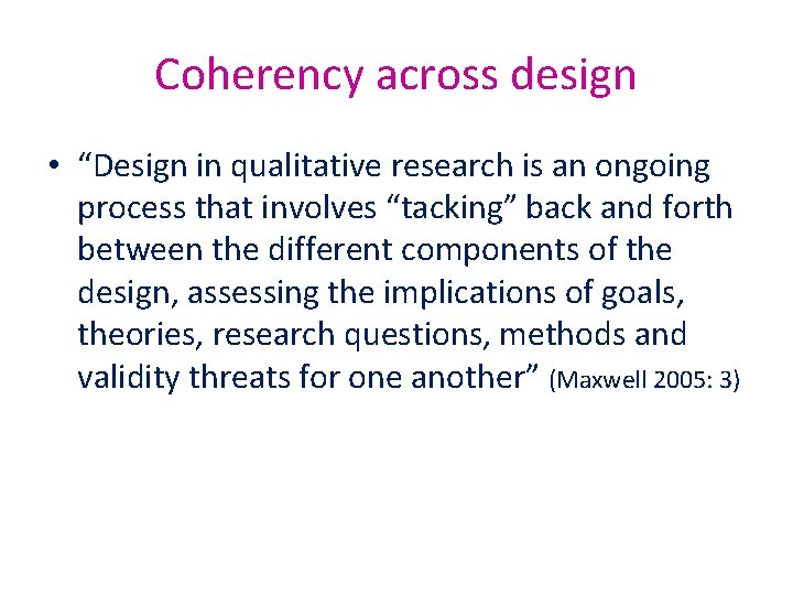 Coherency across design • “Design in qualitative research is an ongoing process that involves